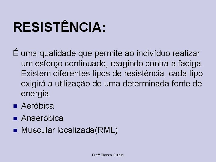RESISTÊNCIA: É uma qualidade que permite ao indivíduo realizar um esforço continuado, reagindo contra