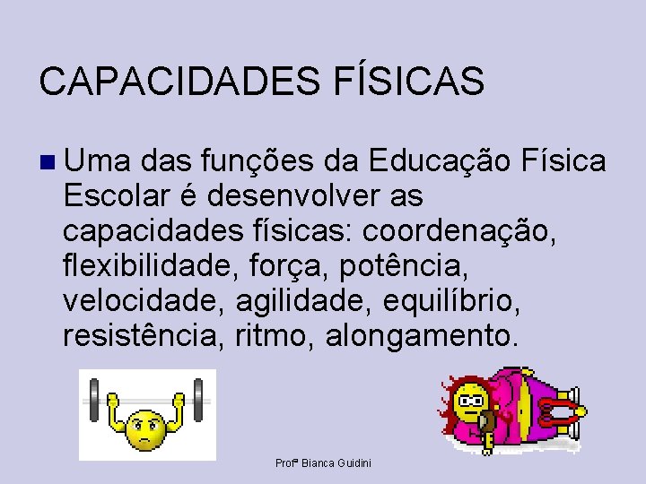 CAPACIDADES FÍSICAS Uma das funções da Educação Física Escolar é desenvolver as capacidades físicas: