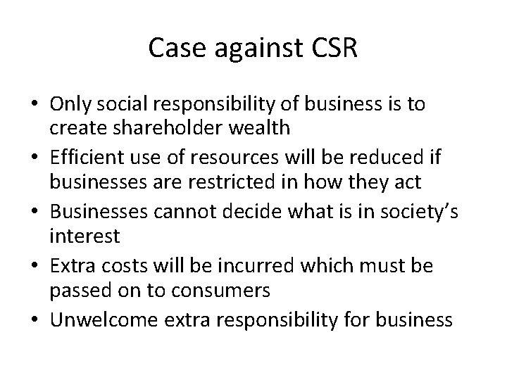 Case against CSR • Only social responsibility of business is to create shareholder wealth