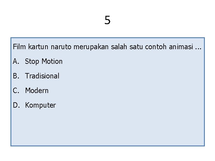 5 Film kartun naruto merupakan salah satu contoh animasi. . . A. Stop Motion