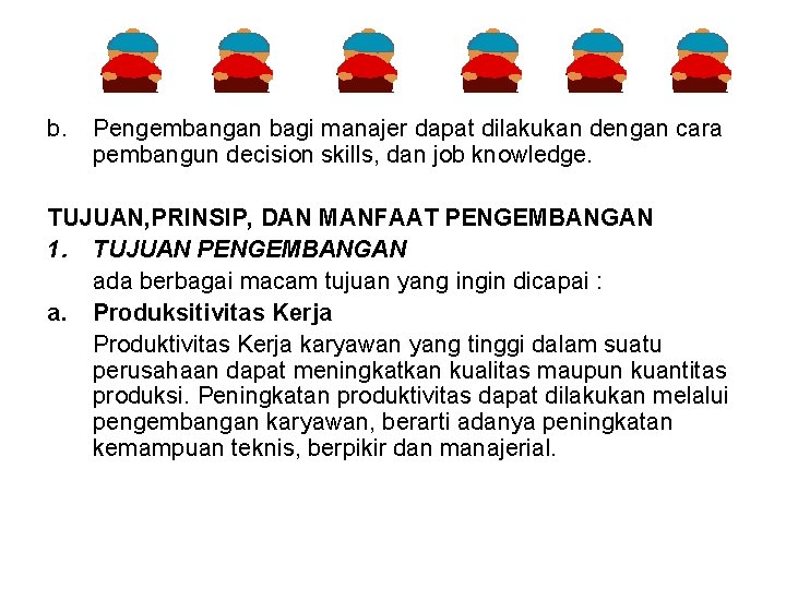 b. Pengembangan bagi manajer dapat dilakukan dengan cara pembangun decision skills, dan job knowledge.