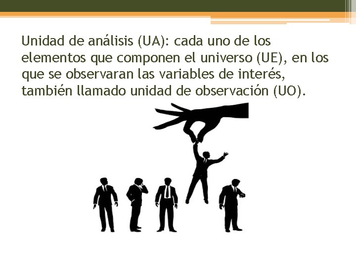 Unidad de análisis (UA): cada uno de los elementos que componen el universo (UE),