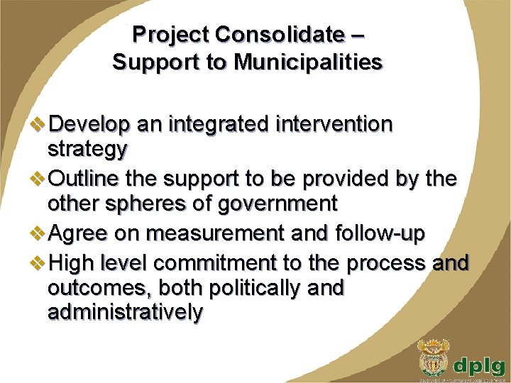 Project Consolidate – Support to Municipalities v Develop an integrated intervention strategy v Outline