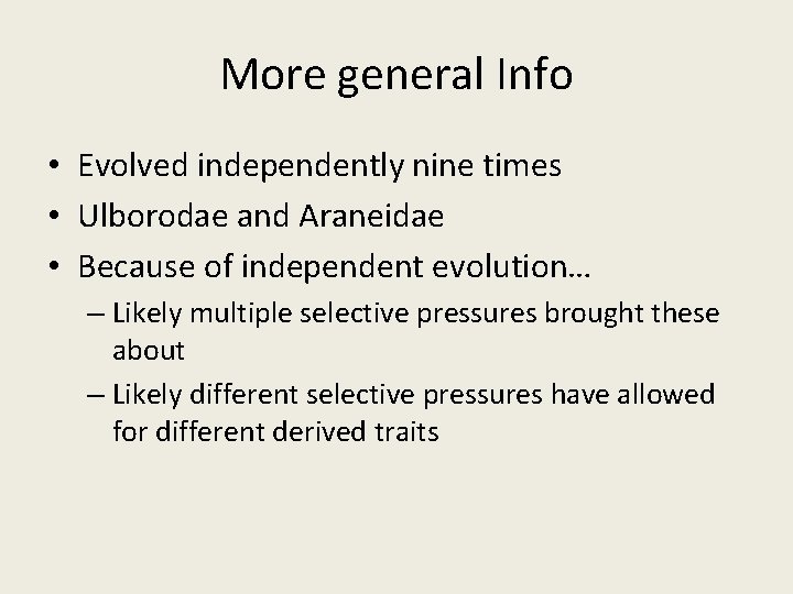 More general Info • Evolved independently nine times • Ulborodae and Araneidae • Because