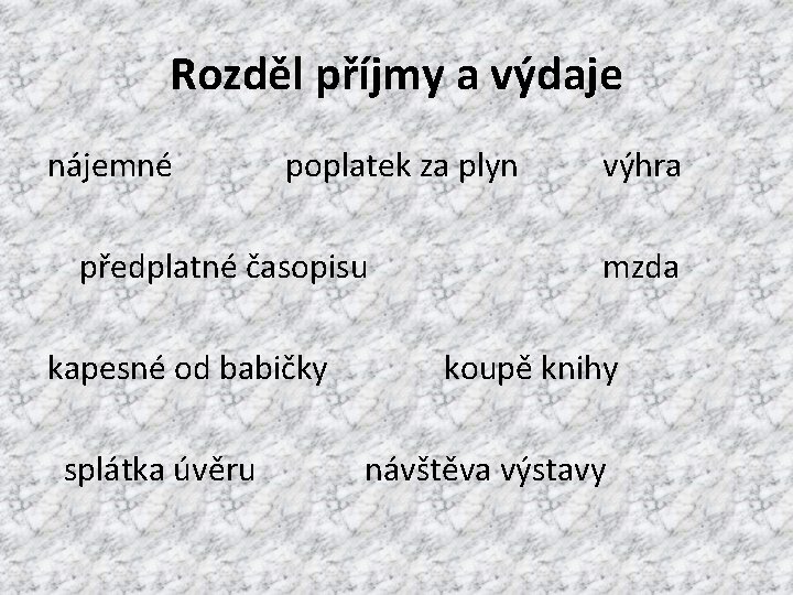 Rozděl příjmy a výdaje nájemné poplatek za plyn předplatné časopisu kapesné od babičky splátka