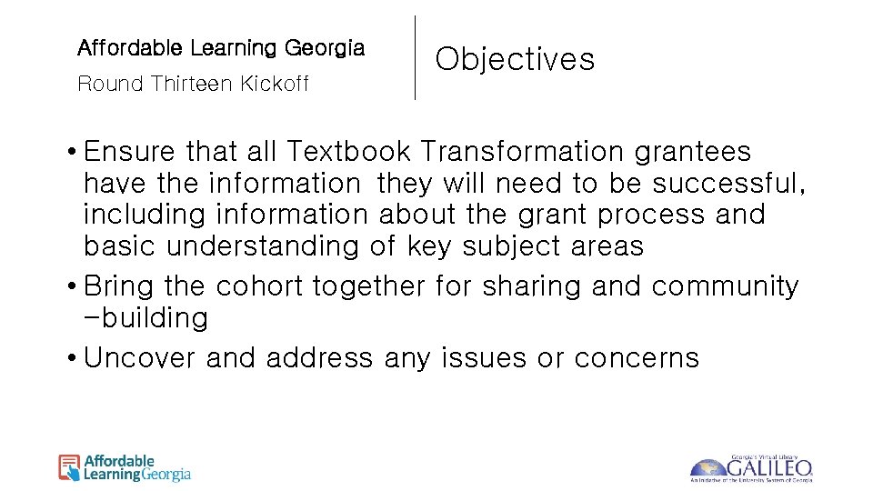 Affordable Learning Georgia Round Thirteen Kickoff Objectives • Ensure that all Textbook Transformation grantees