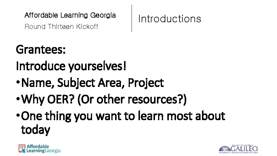 Affordable Learning Georgia Round Thirteen Kickoff Introductions Grantees: Introduce yourselves! • Name, Subject Area,