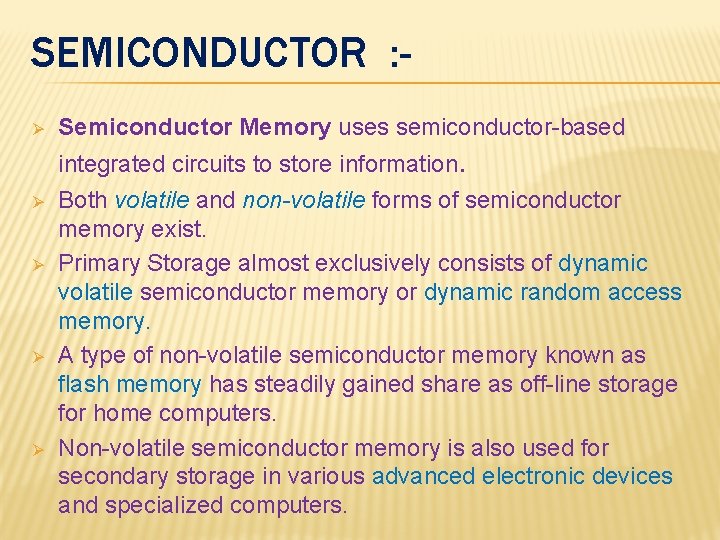 SEMICONDUCTOR : Ø Semiconductor Memory uses semiconductor-based integrated circuits to store information. Ø Ø