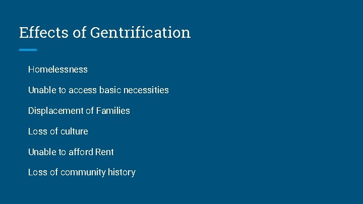 Effects of Gentrification Homelessness Unable to access basic necessities Displacement of Families Loss of