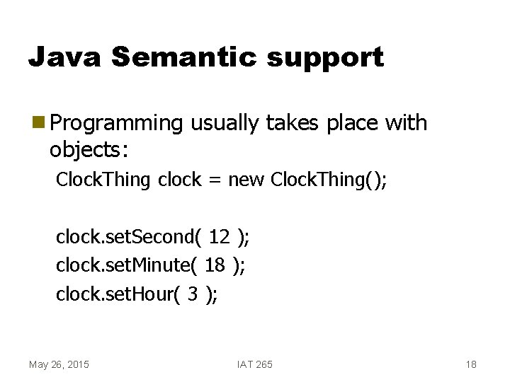 Java Semantic support g Programming objects: usually takes place with Clock. Thing clock =