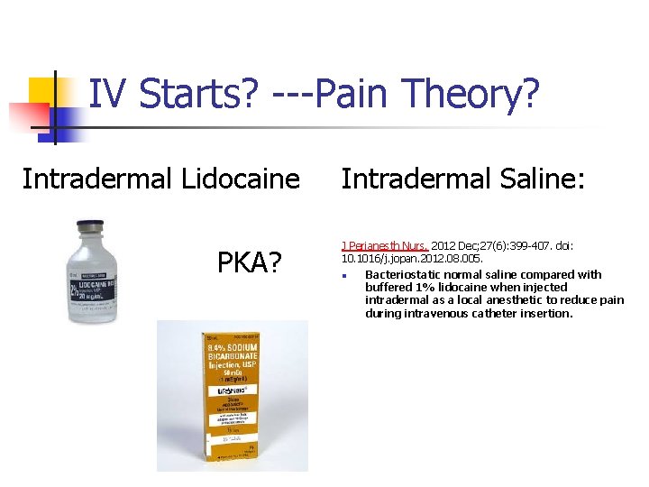 IV Starts? ---Pain Theory? Intradermal Lidocaine PKA? Intradermal Saline: J Perianesth Nurs. 2012 Dec;