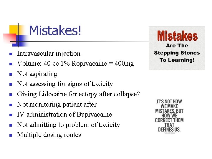 Mistakes! n n n n n Intravascular injection Volume: 40 cc 1% Ropivacaine =