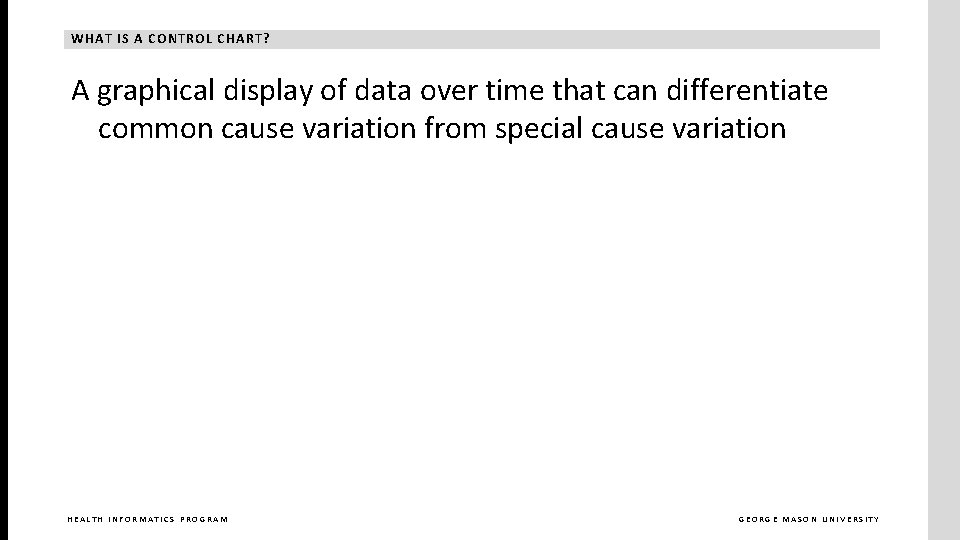 WHAT IS A CONTROL CHART? A graphical display of data over time that can