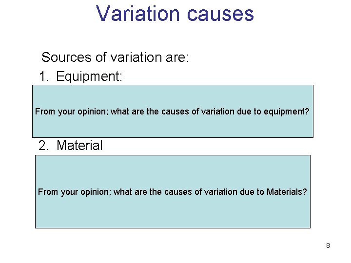 Variation causes Sources of variation are: 1. Equipment: 1. Toolwear From 2. your opinion; Variation causes Sources of variation are: 1. Equipment: 1. Toolwear From 2. your opinion;