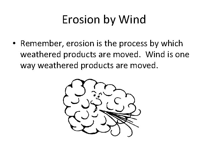 Erosion by Wind • Remember, erosion is the process by which weathered products are