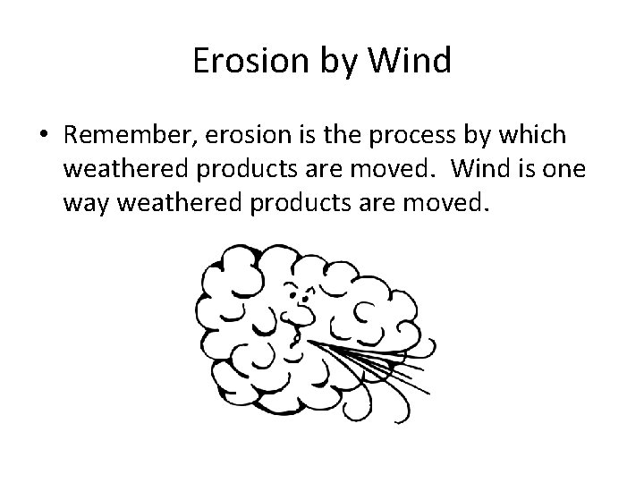 Erosion by Wind • Remember, erosion is the process by which weathered products are