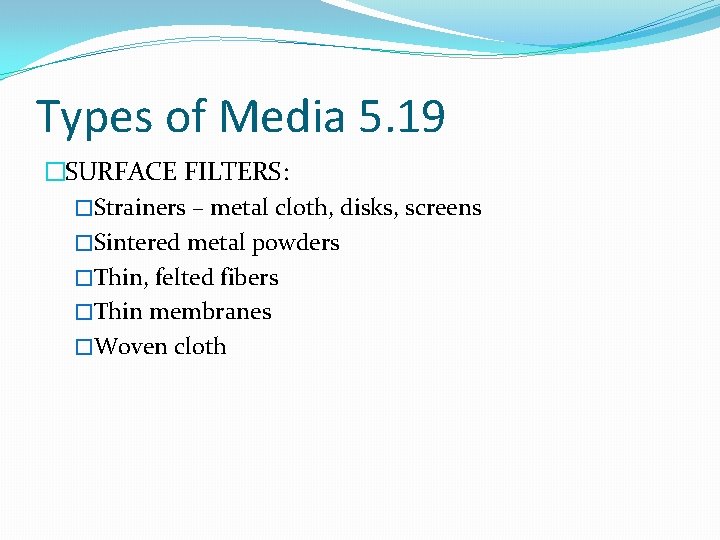Types of Media 5. 19 �SURFACE FILTERS: �Strainers – metal cloth, disks, screens �Sintered