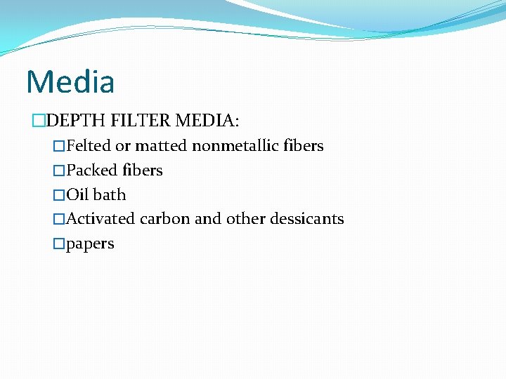 Media �DEPTH FILTER MEDIA: �Felted or matted nonmetallic fibers �Packed fibers �Oil bath �Activated