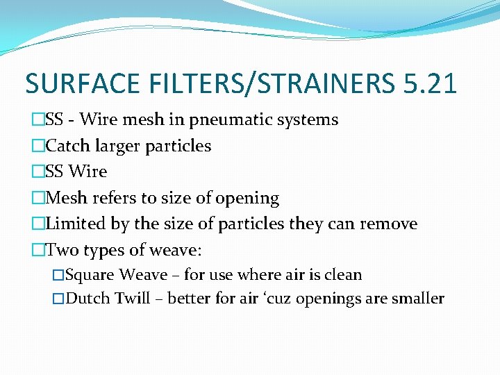 SURFACE FILTERS/STRAINERS 5. 21 �SS - Wire mesh in pneumatic systems �Catch larger particles
