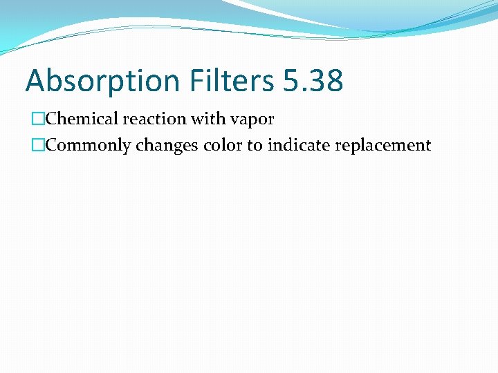 Absorption Filters 5. 38 �Chemical reaction with vapor �Commonly changes color to indicate replacement