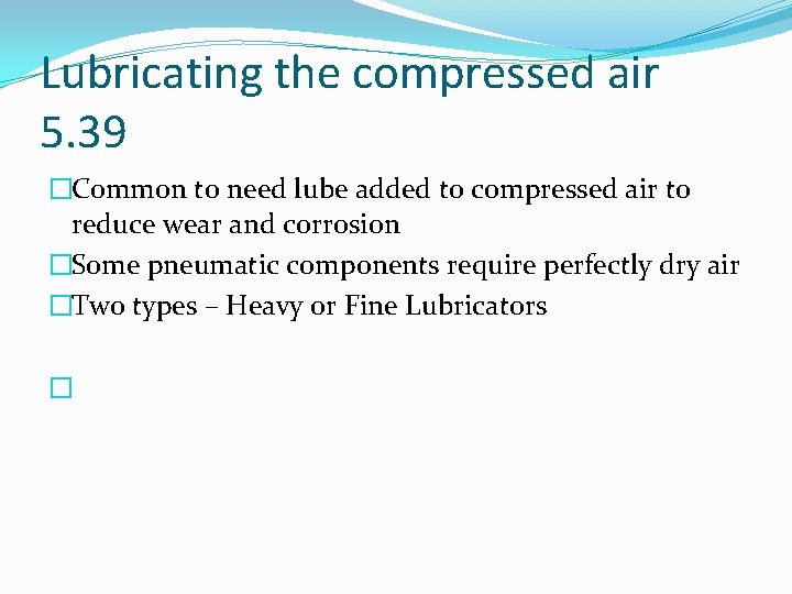 Lubricating the compressed air 5. 39 �Common to need lube added to compressed air