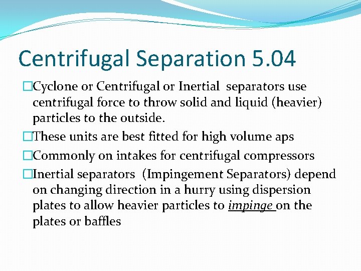 Centrifugal Separation 5. 04 �Cyclone or Centrifugal or Inertial separators use centrifugal force to