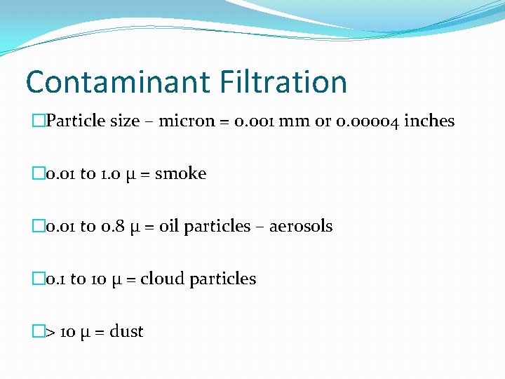 Contaminant Filtration �Particle size – micron = 0. 001 mm or 0. 00004 inches