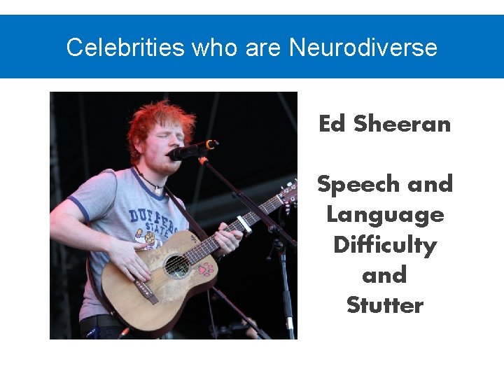 Celebrities who are Neurodiverse Ed Sheeran Speech and Language Difficulty and Stutter 