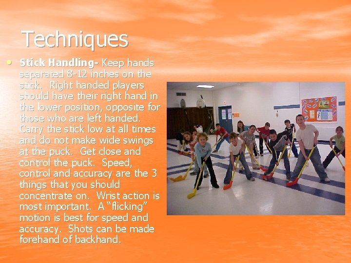 Techniques • Stick Handling- Keep hands separated 8 -12 inches on the stick. Right