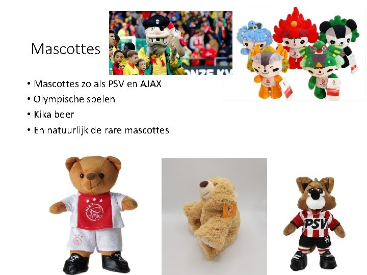 Mascottes • Mascottes zo als PSV en AJAX • Olympische spelen • Kika beer