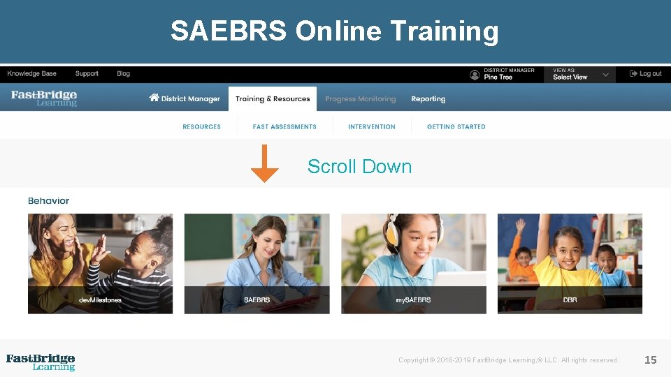 SAEBRS Online Training Scroll Down Copyright © 2018 -2019 Fast. Bridge Learning, ® LLC.