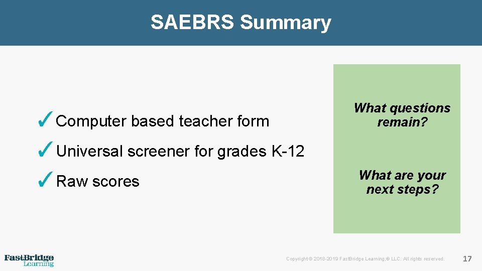 SAEBRS Summary ✓Computer based teacher form ✓Universal screener for grades K-12 ✓Raw scores What