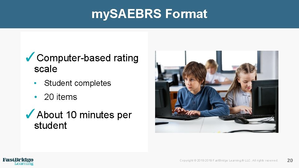 my. SAEBRS Format ✓Computer-based rating scale • Student completes • 20 items ✓About 10