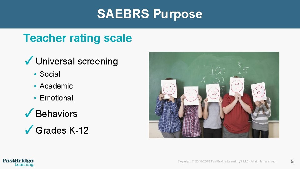 SAEBRS Purpose Teacher rating scale ✓Universal screening • Social • Academic • Emotional ✓Behaviors