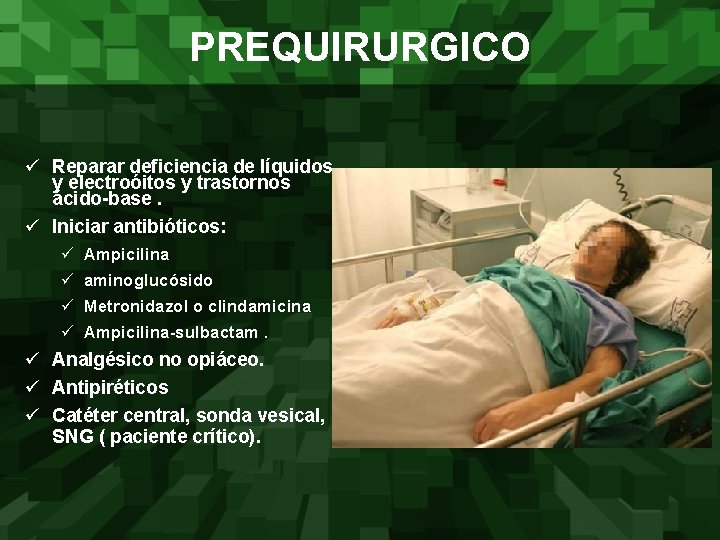 PREQUIRURGICO ü Reparar deficiencia de líquidos y electroóitos y trastornos ácido-base. ü Iniciar antibióticos: