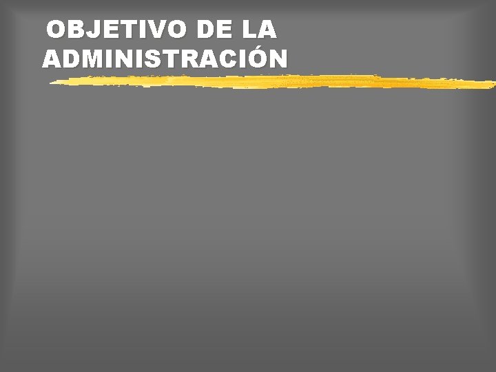 OBJETIVO DE LA ADMINISTRACIÓN 