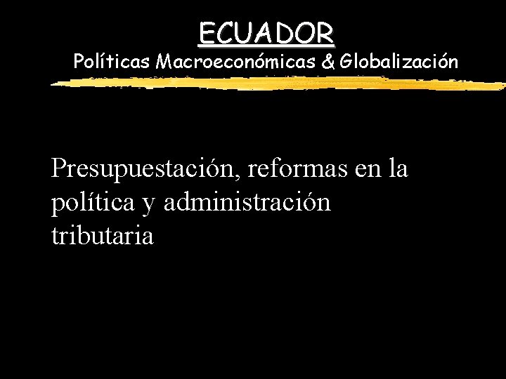 ECUADOR Políticas Macroeconómicas & Globalización Presupuestación, reformas en la política y administración tributaria 