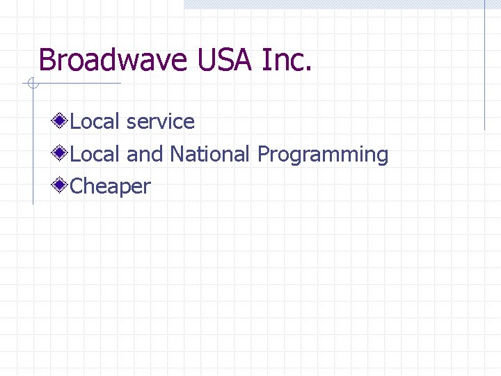 Broadwave USA Inc. Local service Local and National Programming Cheaper 