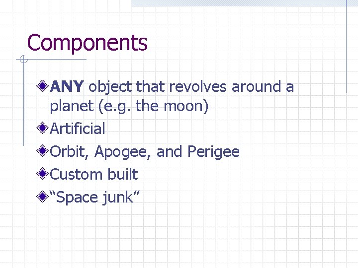 Components ANY object that revolves around a planet (e. g. the moon) Artificial Orbit,