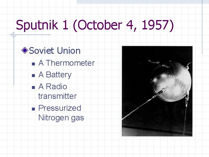 Sputnik 1 (October 4, 1957) Soviet Union n n A Thermometer A Battery A