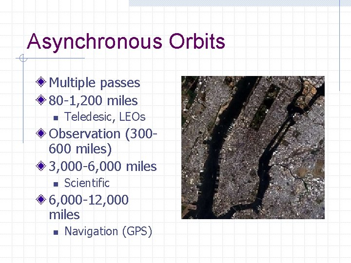 Asynchronous Orbits Multiple passes 80 -1, 200 miles n Teledesic, LEOs Observation (300600 miles)