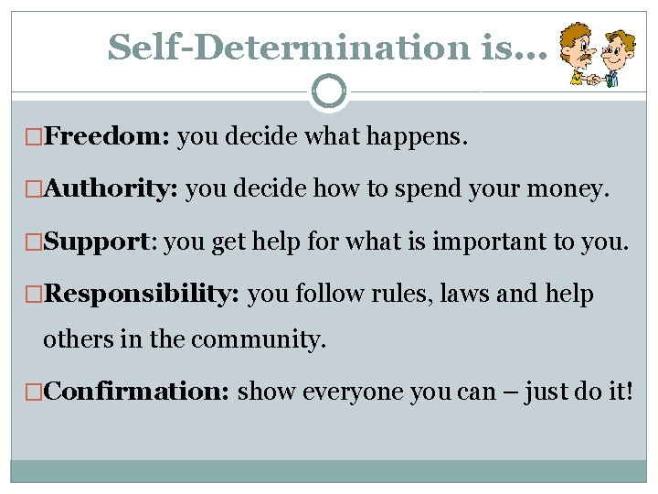 Self-Determination is. . . �Freedom: you decide what happens. �Authority: you decide how to