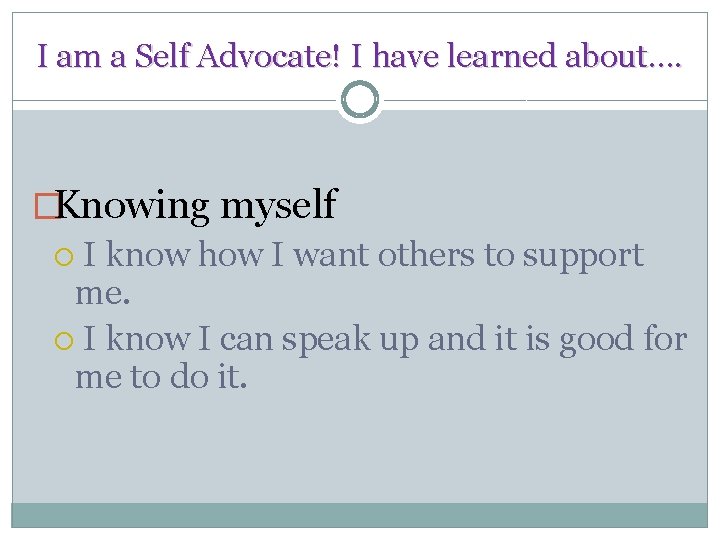 I am a Self Advocate! I have learned about…. �Knowing myself I know how