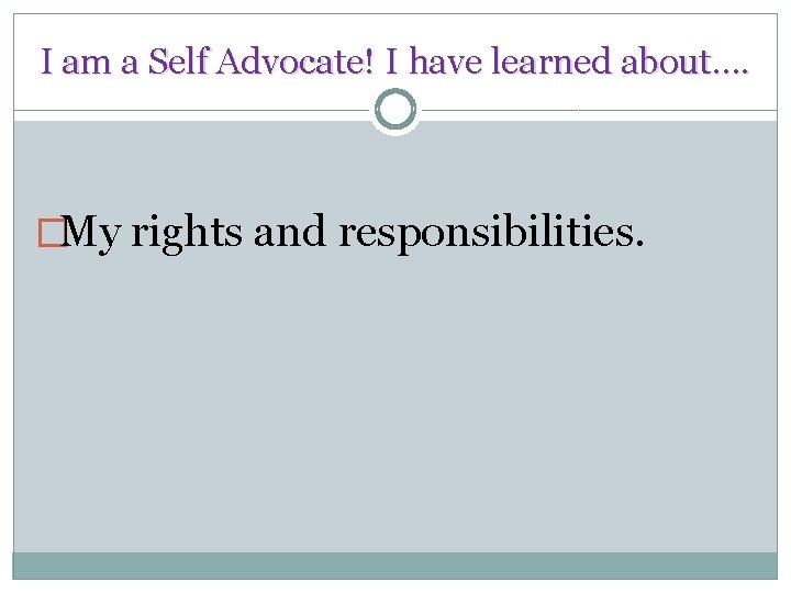 I am a Self Advocate! I have learned about…. �My rights and responsibilities. 