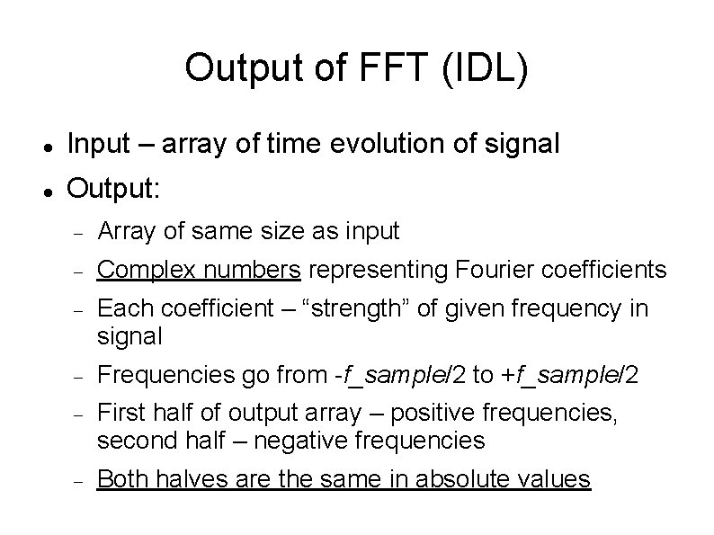 Output of FFT (IDL) Input – array of time evolution of signal Output: Array