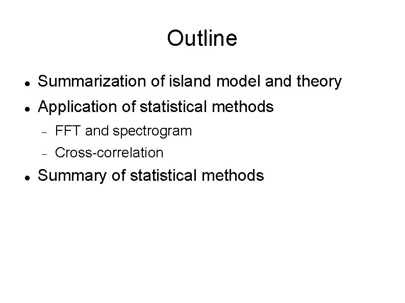 Outline Summarization of island model and theory Application of statistical methods FFT and spectrogram