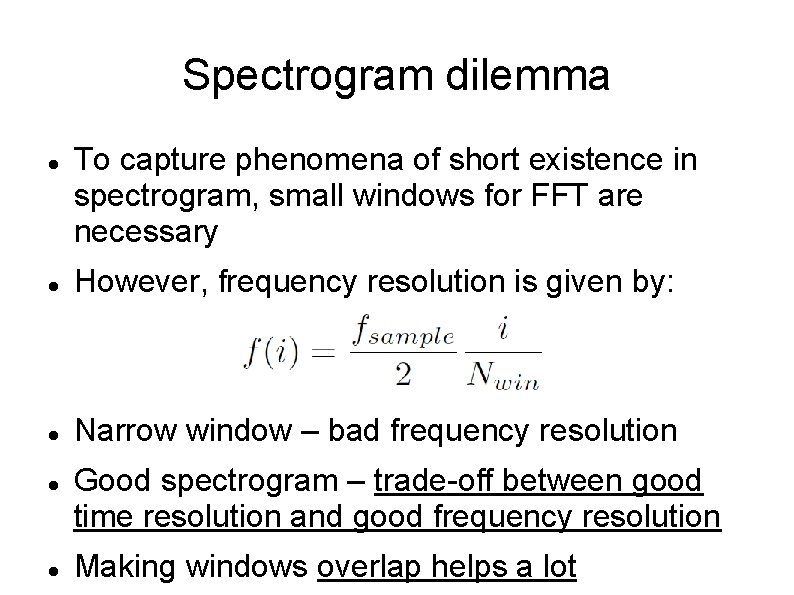 Spectrogram dilemma To capture phenomena of short existence in spectrogram, small windows for FFT