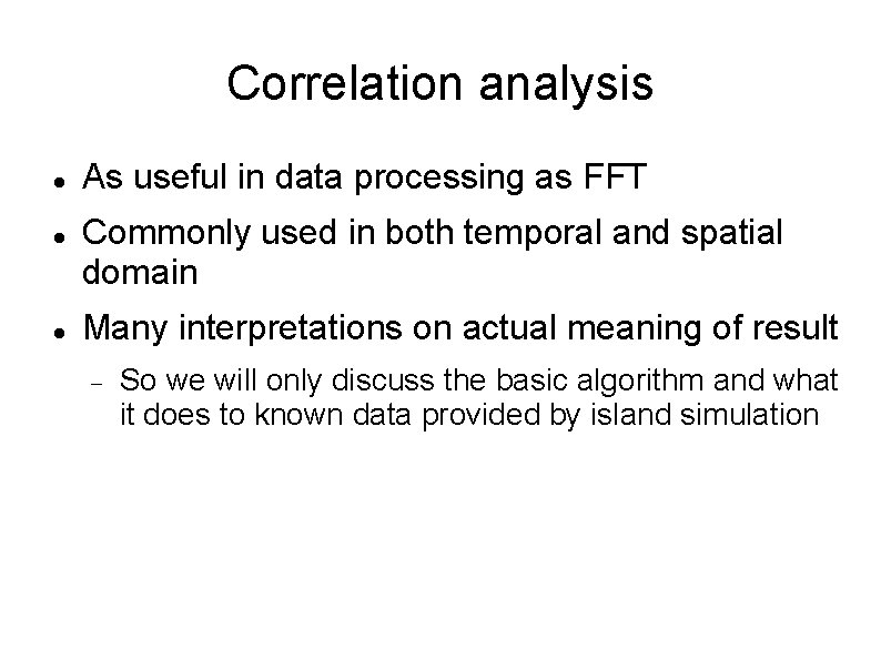 Correlation analysis As useful in data processing as FFT Commonly used in both temporal