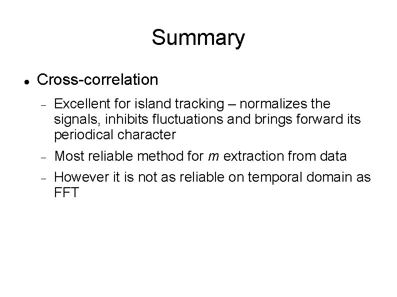 Summary Cross-correlation Excellent for island tracking – normalizes the signals, inhibits fluctuations and brings