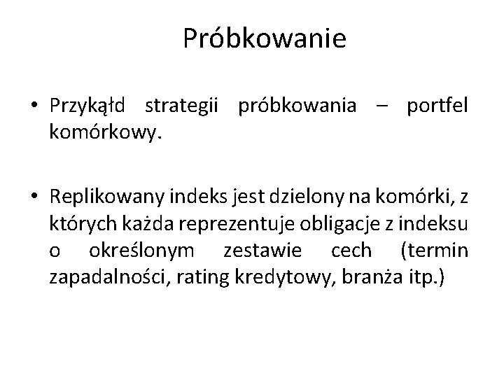Próbkowanie • Przykąłd strategii próbkowania – portfel komórkowy. • Replikowany indeks jest dzielony na